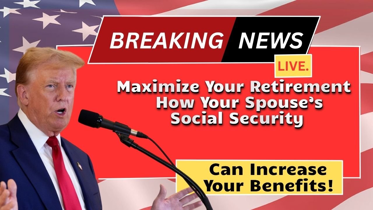 Maximize Your Retirement – How Your Spouse’s Social Security Can Increase Your Benefits!