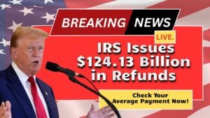 IRS Issues $124.13 Billion in Refunds – Check Your Average Payment Now!