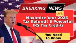 Maximize Your 2025 Tax Refund! 5 Powerful IRS Tax Credits You Need to Know