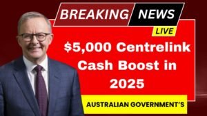 Australian Government’s $5,000 Centrelink Cash Boost in 2025- Who’s Eligible? Check Payment Dates and Details