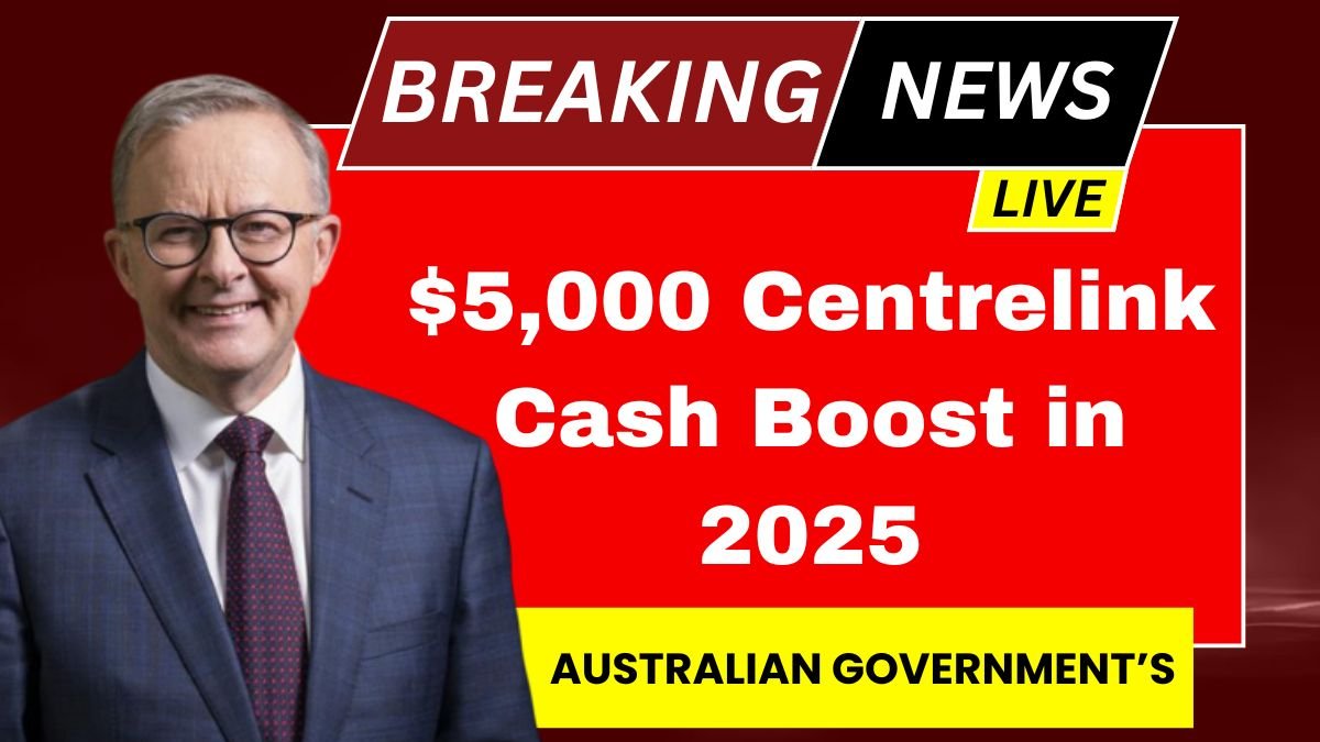 Australian Government’s $5,000 Centrelink Cash Boost in 2025- Who’s Eligible? Check Payment Dates and Details