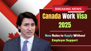 Canada Work Visa 2025: New Rules to Apply Without Employer Support