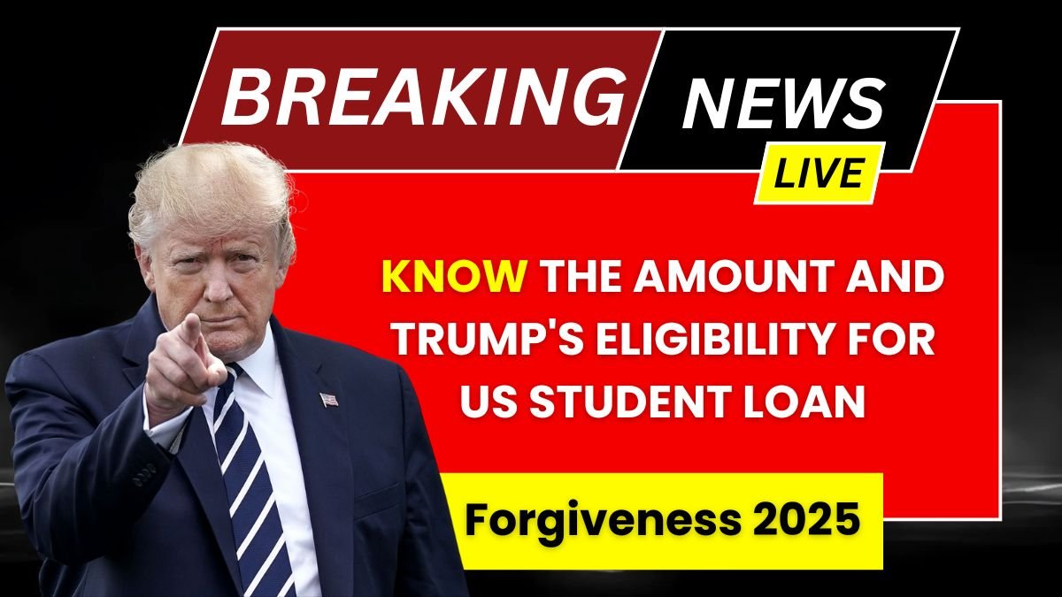 Know the Amount and Trump's Eligibility for US Student Loan Forgiveness 2025