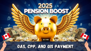 OAS, CPP, and GIS Payment Boost in 2025: New Pension Amounts and Payment Schedule