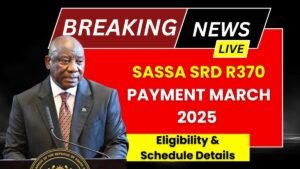 SASSA SRD R370 Payment March 2025: Eligibility & Schedule Details