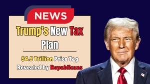 Trump’s New Tax Plan: $4.5 Trillion Price Tag Revealed by Republicans