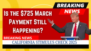 California Stimulus Check 2025 – Is the $725 March Payment Still Happening?